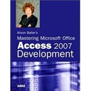 Alison Balter's Mastering Microsoft Office Access 2007 Development by Balter, Alison, 9780672329326