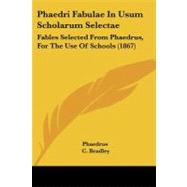 Phaedri Fabulae in Usum Scholarum Selectae : Fables Selected from Phaedrus, for the Use of Schools (1867) by Phaedrus; Bradley, C.; White, John T. (CON), 9781104199326