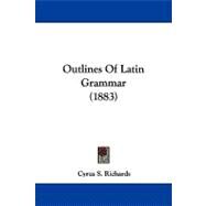 Outlines of Latin Grammar by Richards, Cyrus S., 9781104269326