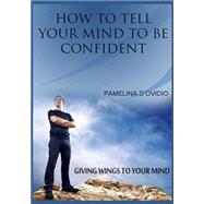 How to Tell Your Mind to Be Confident by D'ovidio, Pamelina, 9781505529326