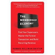 The Membership Economy: Find Your Super Users, Master the Forever Transaction, and Build Recurring Revenue by Baxter, Robbie Kellman, 9780071839327
