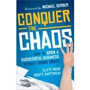 Conquer the Chaos How to Grow a Successful Small Business Without Going Crazy by Mask, Clate; Martineau, Scott; Gerber, Michael E., 9780470599327