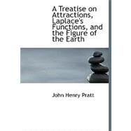 A Treatise on Attractions, Laplace's Functions, and the Figure of the Earth by Pratt, John Henry, 9780554509327