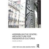 Assembling the Centre: Architecture for Indigenous Cultures: Australia and Beyond by McGaw; Janet, 9781138229327