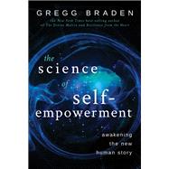 The Science of Self-Empowerment Awakening the New Human Story by BRADEN, GREGG, 9781401949327