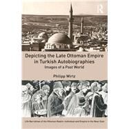 Depicting the Late Ottoman Empire in Turkish Autobiographies: Images of a Past World by Wirtz; Philipp, 9781472479327