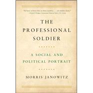 The Professional Soldier A Social and Political Portrait by Janowitz, Morris, 9781501179327