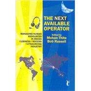 The Next Available Operator; Managing Human Resources in Indian Business Process Outsourcing Industry by Mohan Thite, 9788178299327