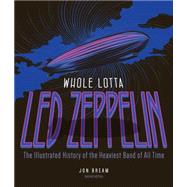 Whole Lotta Led Zeppelin, 2nd Edition The Illustrated History of the Heaviest Band of All Time by Bream, Jon, 9780760349328