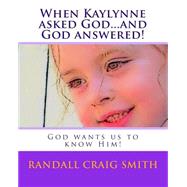 When Kaylynne Asked God...and God Answered! by Smith, Randall Craig, 9781502849328