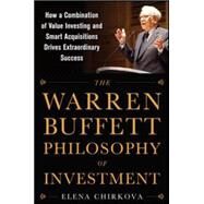 The Warren Buffett Philosophy of Investment: How a Combination of Value Investing and Smart Acquisitions Drives Extraordinary Success by Chirkova, Elena, 9780071819329