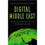 Digital Middle East State and Society in the Information Age by Zayani, Mohamed, 9780190859329