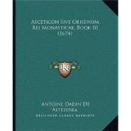 Asceticon Sive Originum Rei Monasticae, Book 10 by Alteserra, Antoine Dadin De, 9781104619329