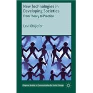 New Technologies in Developing Societies From Theory to Practice by Obijiofor, Levi, 9781137389329