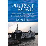 Old Dock Road : Sketches on Coming of Age in a Small New Jersey Village by Bell, Don, 9781425789329