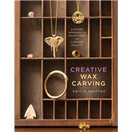 Creative Wax Carving A Modern Approach to an Ancient Craft with 15 Jewelry Projects by Shapiro, Emilie, 9781454709329