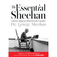 The Essential Sheehan A Lifetime of Running Wisdom from the Legendary Dr. George Sheehan by Sheehan, George; Sheehan, Andrew; Sheehan, Monica; Willey, David, 9781609619329