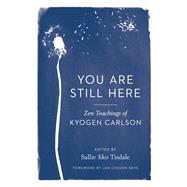 You Are Still Here Zen Teachings of Kyogen Carlson by Carlson, Kyogen; Tisdale, Sallie; Bays, Jan Chozen, 9781611809329