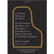 A Natural History of the Piano The Instrument, the Music, the Musicians--from Mozart to Modern Jazz and Everything in Between by ISACOFF, STUART, 9780307279330