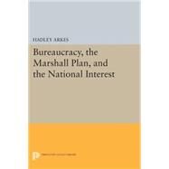 Bureaucracy, the Marshall Plan, and the National Interest by Arkes, Hadley, 9780691619330