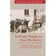 Ordinary People as Mass Murderers Perpetrators in Comparative Perspectives by Jensen, Olaf; Szejnmann, Claus-Christian W., 9781137349330
