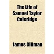 The Life of Samuel Taylor Coleridge by Gillman, James, 9781153709330