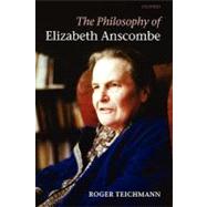 The Philosophy of Elizabeth Anscombe by Teichmann, Roger, 9780199299331