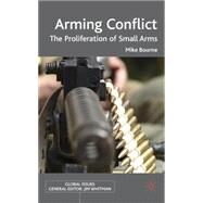 Arming Conflict The Proliferation of Small Arms by Bourne, Mike, 9780230019331