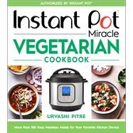 Instant Pot Miracle Vegetarian Cookbook by Pitre, Urvashi, 9780358379331