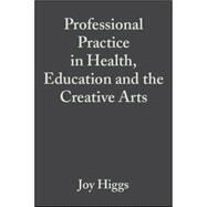 Professional Practice in Health, Education and the Creative Arts by Higgs, Joy; Titchen, Angie, 9780632059331