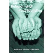 Religion and Peacebuilding by Coward, Harold G.; Smith, Gordon S., 9780791459331
