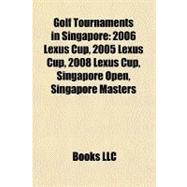 Golf Tournaments in Singapore : 2006 Lexus Cup, 2005 Lexus Cup, 2008 Lexus Cup, Singapore Open, Singapore Masters by , 9781156839331