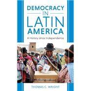 Democracy in Latin America A History since Independence by Wright, Thomas C., 9781538149331