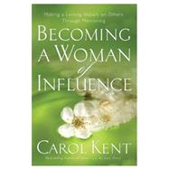 Becoming a Woman of Influence by Kent, Carol, 9781576839331
