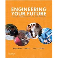 Engineering Your Future A Brief Introduction to Engineering by Oakes, William; Leone, Les, 9780190279332