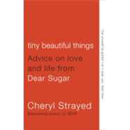 Tiny Beautiful Things Advice on Love and Life from Dear Sugar by STRAYED, CHERYL, 9780307949332