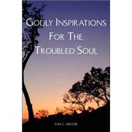 Godly Inspirations for the Troubled Soul by Miller, Lisa C., 9781425729332