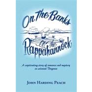 On the Banks of the Rappahannock : A Captivating Story of Romance and Mystery in Colonial Virginia by Peach, John Harding, 9781463419332