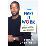 Make It Work 22 Time-Tested, Real-Life Lessons for Sustaining a Healthy, Happy Relationship by Gaskins, Tony A., 9781501199332