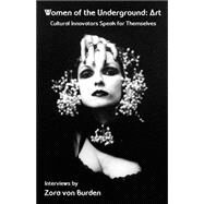 Women of the Underground: Art : Cultural Innovators Speak for Themselves by Von Burden, Zora, 9781933149332