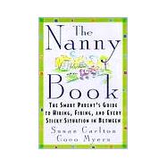 The Nanny Book The Smart Parent's Guide to Hiring, Firing, and Every Sticky Situation in Between by Carlton, Susan; Myers, Coco, 9780312199333