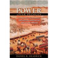 Power over Peoples : Technology, Environments, and Western Imperialism, 1400 to the Present by Headrick, Daniel R., 9780691139333