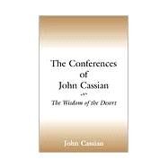 The Conferences of John Cassian: The Wisdom of the Desert by Cassian, John, 9780738829333