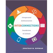 Interconnections Interpersonal Communication Foundations and Contexts by Bowman, Jonathan, 9781285449333
