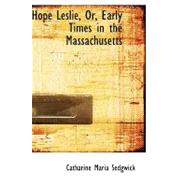 Hope Leslie, Or, Early Times in the Massachusetts by Sedgwick, Catharine Maria, 9780554749334