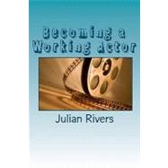 Becoming a Working Actor by Rivers, Julian, 9781456329334