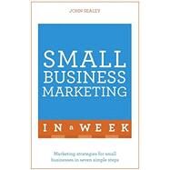 Small Business Marketing in a Week: Teach Yourself by Sealey, John, 9781473609334