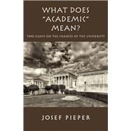 What Does Academic Mean? by Pieper, Josef; Schall, James V.; Farrelly, Dan, 9781587319334