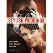 Stylish Weddings Create Dramatic Wedding Photography in Any Setting by Jairaj, Kevin, 9781608959334