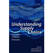Understanding Supply Chains Concepts, Critiques, and Futures by New, Steve; Westbrook, Roy, 9780199259335